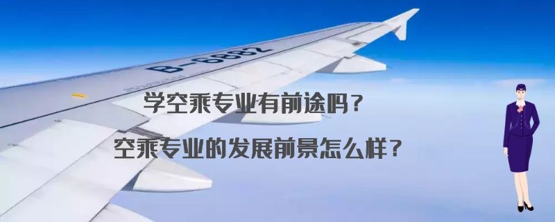 學空乘專業(yè)有前途嗎？空乘專業(yè)的發(fā)展前景怎么樣？