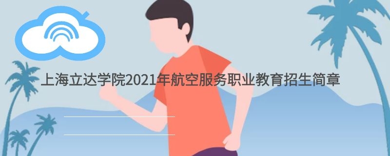 上海立達學(xué)院繼續(xù)教育學(xué)院2021年航空空乘職業(yè)教育招生簡章