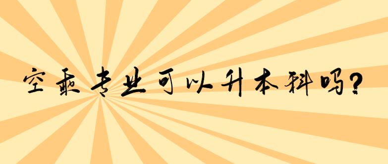 空乘專業(yè)可以升本科嗎？