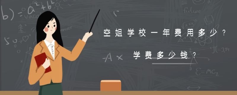 空姐學(xué)校一年費(fèi)用多少？學(xué)費(fèi)多少錢？