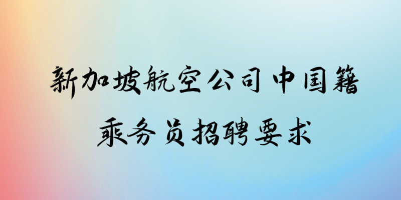 新加坡航空公司中國籍乘務員招聘要求