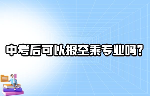 中考后可以報(bào)空乘專業(yè)嗎？