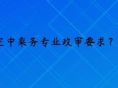 報(bào)考空乘專業(yè)政審是什么要求？