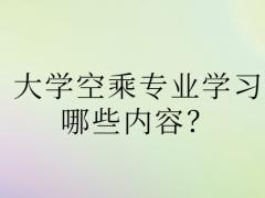 大學(xué)空乘專業(yè)學(xué)習(xí)哪些內(nèi)容？