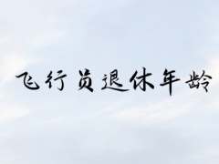 飛行員什么時候退休？飛行員退休年齡