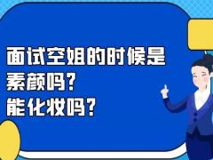 面試空姐的時候是素顏嗎？能化妝嗎？