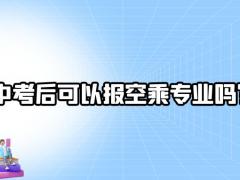 中考后可以報(bào)空乘專(zhuān)業(yè)嗎？