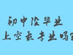 初中沒畢業(yè)能上空乘專業(yè)嗎？